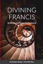 DIVINING FRANCIS  |  By Love, The Soul Receives the Very Form of God