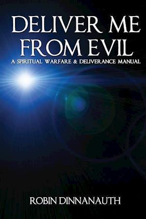 DELIVER ME FROM EVIL A SPIRITUAL WARFARE & DELIVERANCE MANUAL