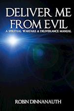 DELIVER ME FROM EVIL A SPIRITUAL WARFARE & DELIVERANCE MANUAL