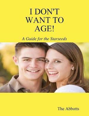 I Don''t Want to Age! - A Guide for the Starseeds