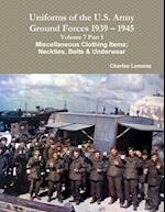 Uniforms of the U.S. Army Ground Forces 1939 - 1945 Volume 7 Part 1 Miscellaneous Clothing Items; Neckties, Belts & Underwear