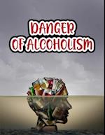 DANGER OF ALCOHOLISM