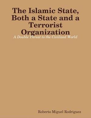 Islamic State, Both a State and a Terrorist Organization: A Double Threat to the Civilized World