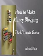 How to Make Money Blogging the Ultimate Guide