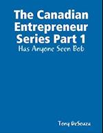 Canadian Enterpreneur Series Part 1: Has Anyone Seen Bob