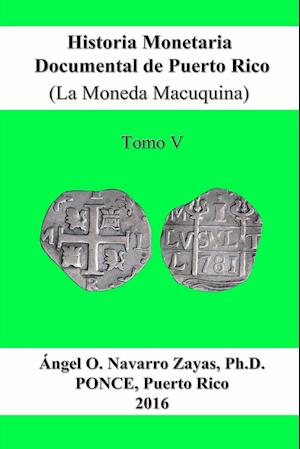 Historia Monetaria Documental de Puerto Rico (La Moneda Macuquina) Tomo V
