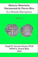 Historia Monetaria Documental de Puerto Rico (La Moneda Macuquina) Tomo V