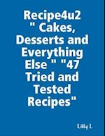 Recipe4u2 ' Cakes, Desserts and Everything Else ' '47 Tried and Tested Recipes'