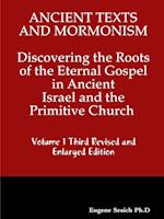 Ancient Texts And Mormonsim Discovering the Roots of the Eternal Gospel in Ancient  Israel and the Primitive Church Volume 1 Third Revised and Enlarged Edition