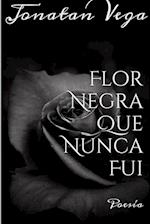 Flor Negra Que Nunca Fui