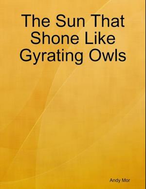 Sun That Shone Like Gyrating Owls