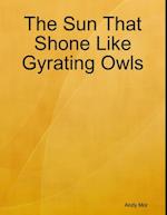 Sun That Shone Like Gyrating Owls