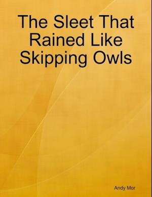 Sleet That Rained Like Skipping Owls