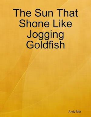 Sun That Shone Like Jogging Goldfish