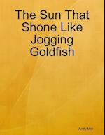 Sun That Shone Like Jogging Goldfish