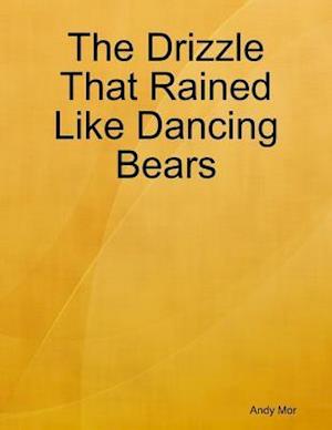 Drizzle That Rained Like Dancing Bears