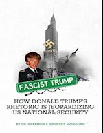 Fascist Trump How Donald Trump's Rhetoric Is Jeopardizing U S National Security