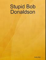 Stupid Bob Donaldson