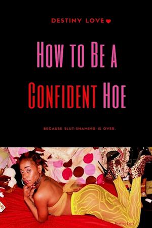 How To Be A Confident Hoe... Because slut shaming Is Over