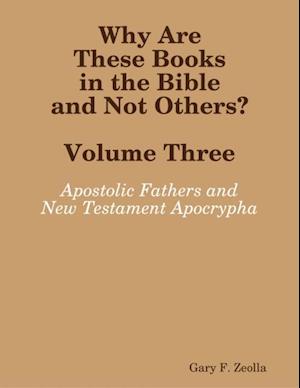 Why Are These Books in the Bible and Not Others? - Volume Three The Apostolic Fathers and the New Testament Apocrypha