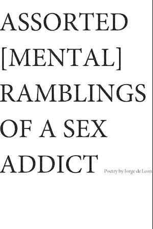 ASSORTED [MENTAL] RAMBLINGS OF A SEX ADDICT