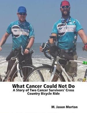 What Cancer Could Not Do: A Story of Two Cancer Survivors' Cross Country Bicycle Ride