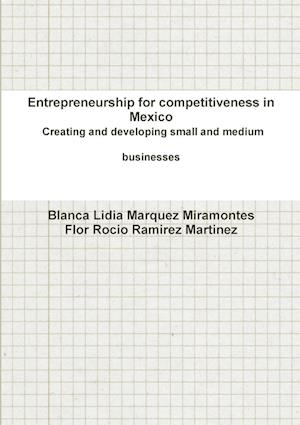 Entrepreneurship for competitiveness in Mexico Creating and developing small and medium businesses