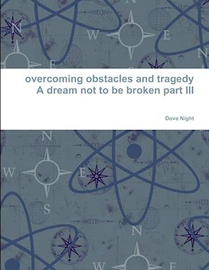 overcoming obstacles and tragedy part III a dream not to be broken