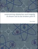 overcoming obstacles and tragedy part III a dream not to be broken 