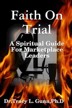 Faith On Trial - A Spiritual Guide for Marketplace Leaders