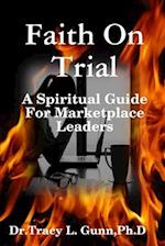 Faith On Trial - A Spiritual Guide for Marketplace Leaders 