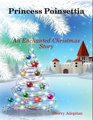 Princess Poinsettia: An Enchanted Christmas Story
