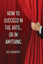 How to Succeed in the Arts...Or in Anything.