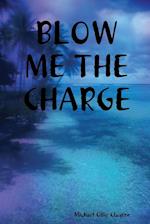 BLOW ME THE CHARGE 