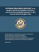 Interim Progress Report - For the members of the House Republican Conference on the events surrounding the September 11, 2012 terrorist attacks in Benghazi, Libya