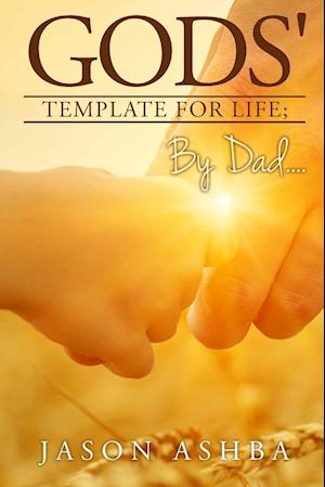 Gods' Template for life; By Dad..