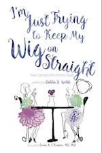 I'm Just Trying to Keep My Wig on Straight by Dahlia D. Welsh