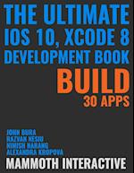 The Ultimate IOS 10, Xcode 8 Developer Book. Build 30 Apps