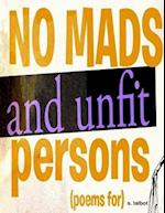 No Mads and Unfit Persons [Poems For]