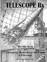 TELESCOPE Rx - The BIG Book on Equipping, Maintaining and Using a Telescope