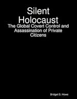 Silent Holocaust: The Global Covert Control and Assassination of Private Citizens