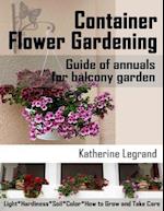 Container Flower Gardening: Guide of Annuals for Balcony Garden. How to Select, Grow and Take Care of Annuals for Beginners