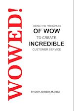 Wowed! Using The Principles Of Wow To Create Incredible Customer Service