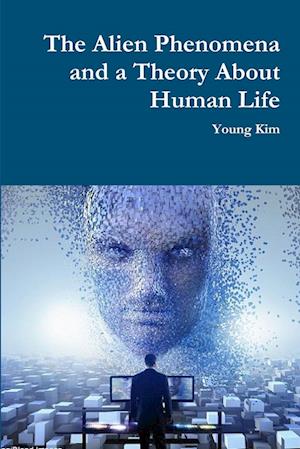 The Alien Phenomena and a Theory About Human Life