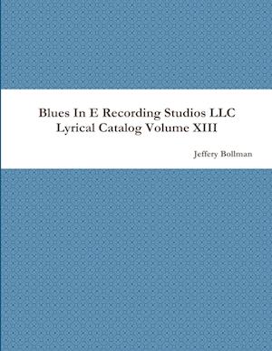 Blues In E Recording Studios LLC Lyrical Catalog Volume XIII