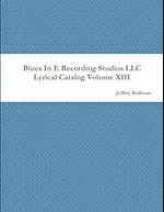 Blues In E Recording Studios LLC Lyrical Catalog Volume XIII 