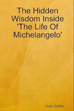 The Hidden Wisdom Inside 'The Life Of Michelangelo'