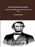 LIFE OF ABRAHAM LINCOLN, SIXTEENTH PRESIDENT OF THE UNITED STATES.  (1865)