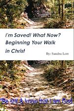 I'm Saved! What Now?  Beginning Your Walk in Christ