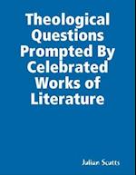 Theological  Questions Prompted By Celebrated Works of Literature